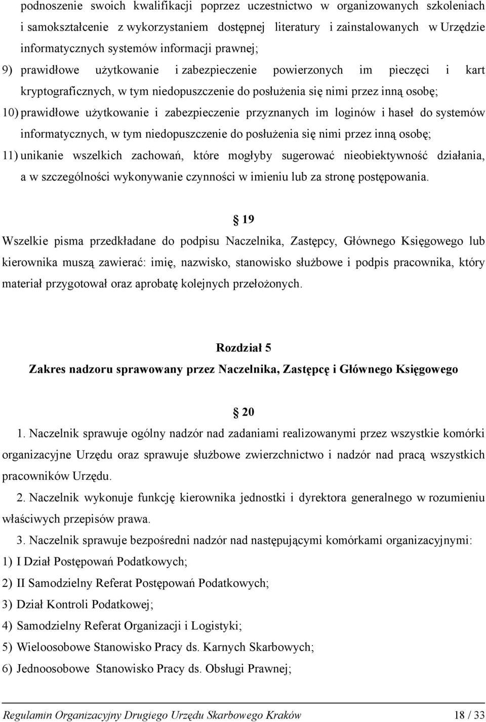 użytkowanie i zabezpieczenie przyznanych im loginów i haseł do systemów informatycznych, w tym niedopuszczenie do posłużenia się nimi przez inną osobę; 11) unikanie wszelkich zachowań, które mogłyby