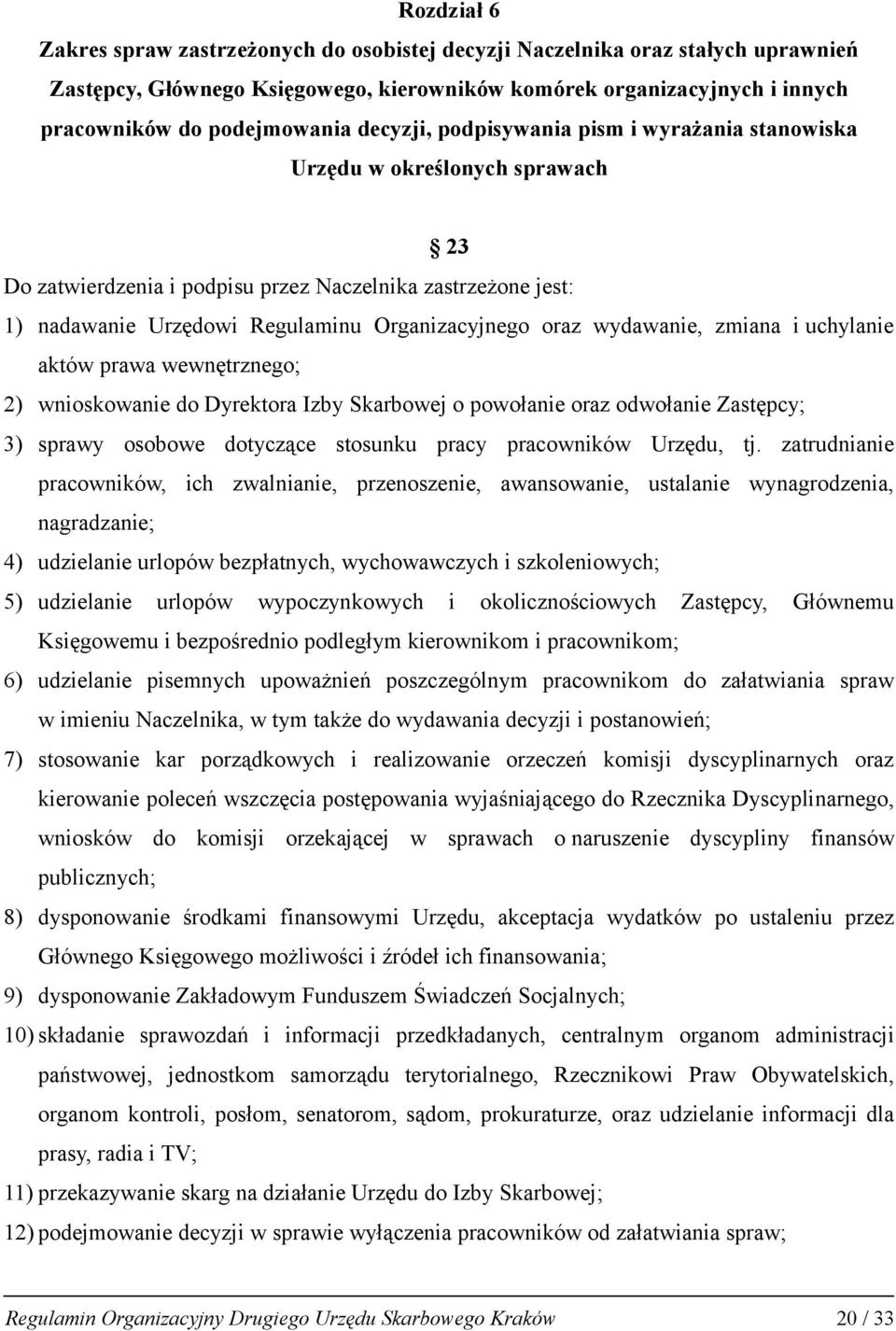 wydawanie, zmiana i uchylanie aktów prawa wewnętrznego; 2) wnioskowanie do Dyrektora Izby Skarbowej o powołanie oraz odwołanie Zastępcy; 3) sprawy osobowe dotyczące stosunku pracy pracowników Urzędu,