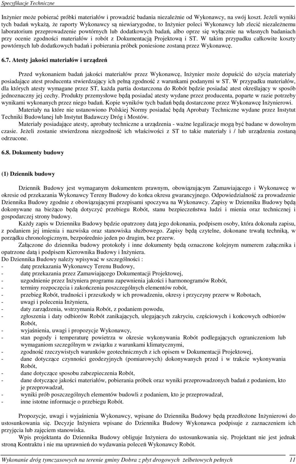 się wyłącznie na własnych badaniach przy ocenie zgodności materiałów i robót z Dokumentacją Projektową i ST.
