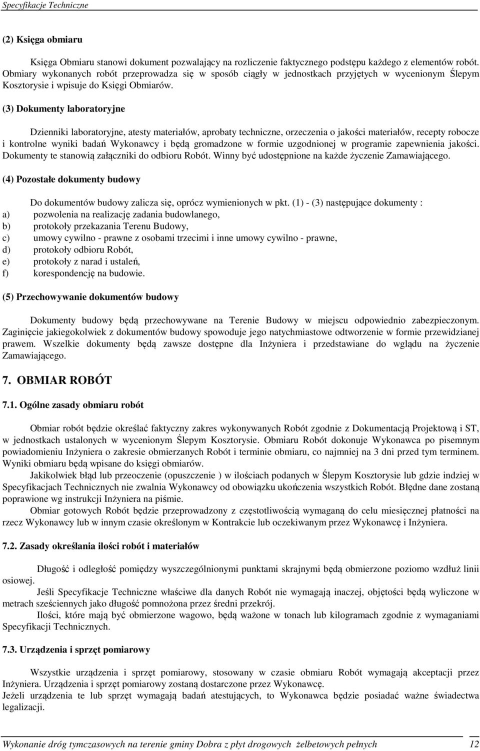 (3) Dokumenty laboratoryjne Dzienniki laboratoryjne, atesty materiałów, aprobaty techniczne, orzeczenia o jakości materiałów, recepty robocze i kontrolne wyniki badań Wykonawcy i będą gromadzone w