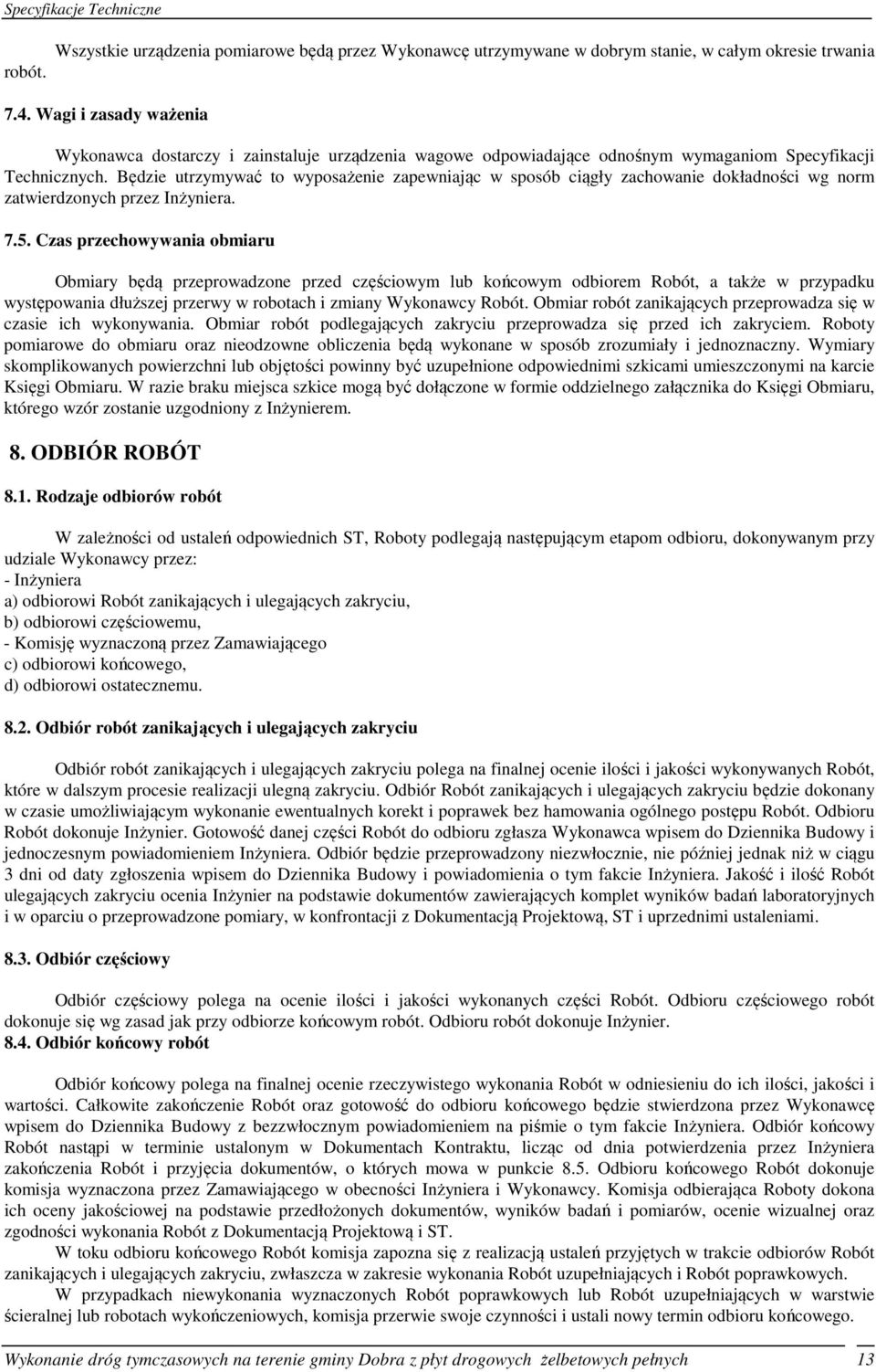 Będzie utrzymywać to wyposażenie zapewniając w sposób ciągły zachowanie dokładności wg norm zatwierdzonych przez Inżyniera. 7.5.