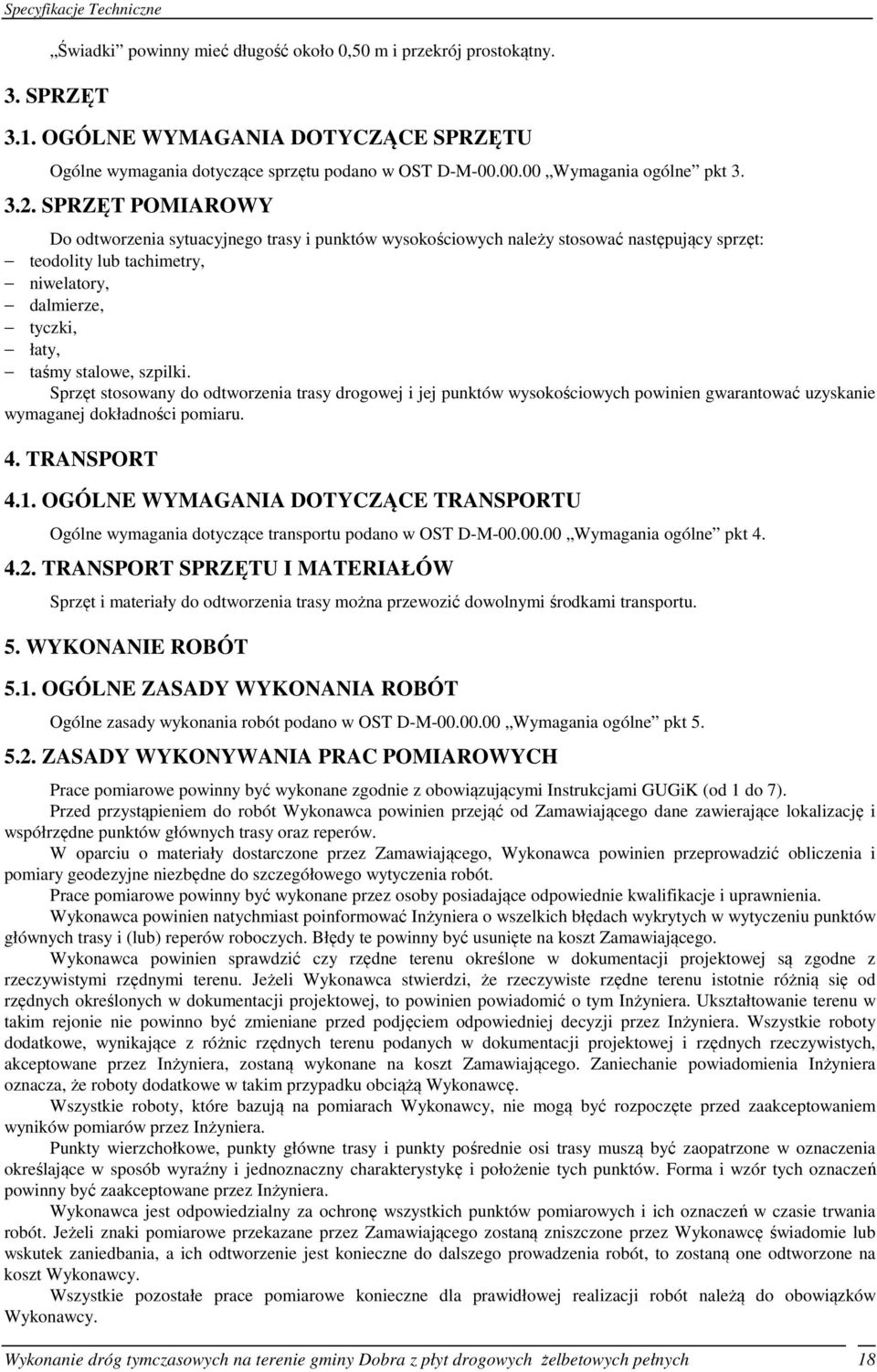 szpilki. Sprzęt stosowany do odtworzenia trasy drogowej i jej punktów wysokościowych powinien gwarantować uzyskanie wymaganej dokładności pomiaru. 4. TRANSPORT 4.1.