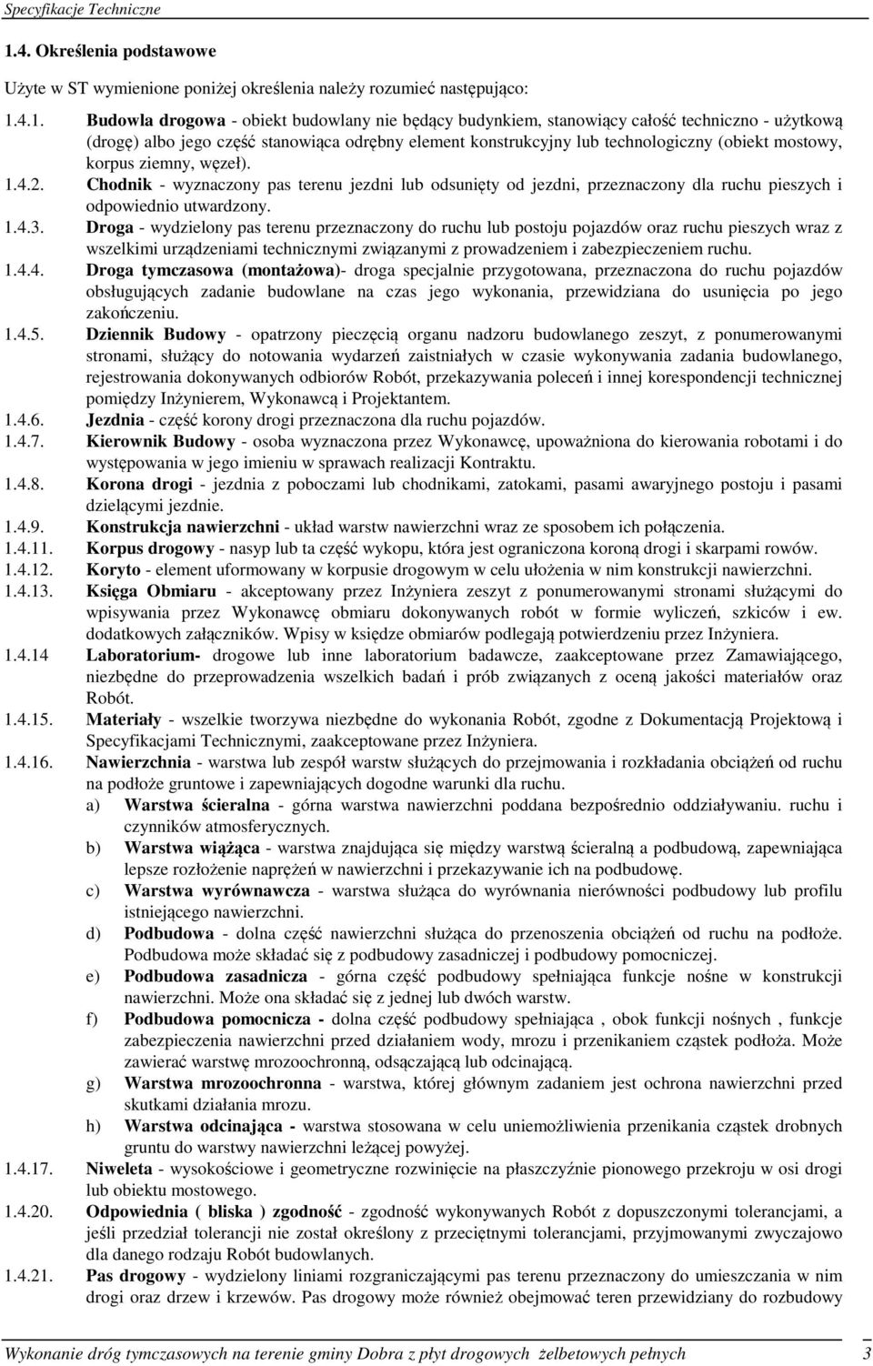 Chodnik - wyznaczony pas terenu jezdni lub odsunięty od jezdni, przeznaczony dla ruchu pieszych i odpowiednio utwardzony. 1.4.3.