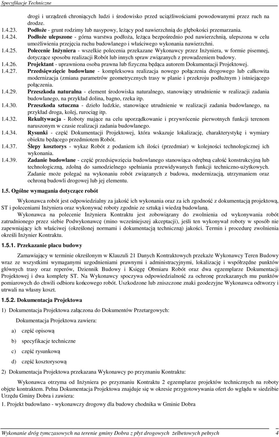 Podłoże ulepszone - górna warstwa podłoża, leżąca bezpośrednio pod nawierzchnią, ulepszona w celu umożliwienia przejęcia ruchu budowlanego i właściwego wykonania nawierzchni. 1.4.25.