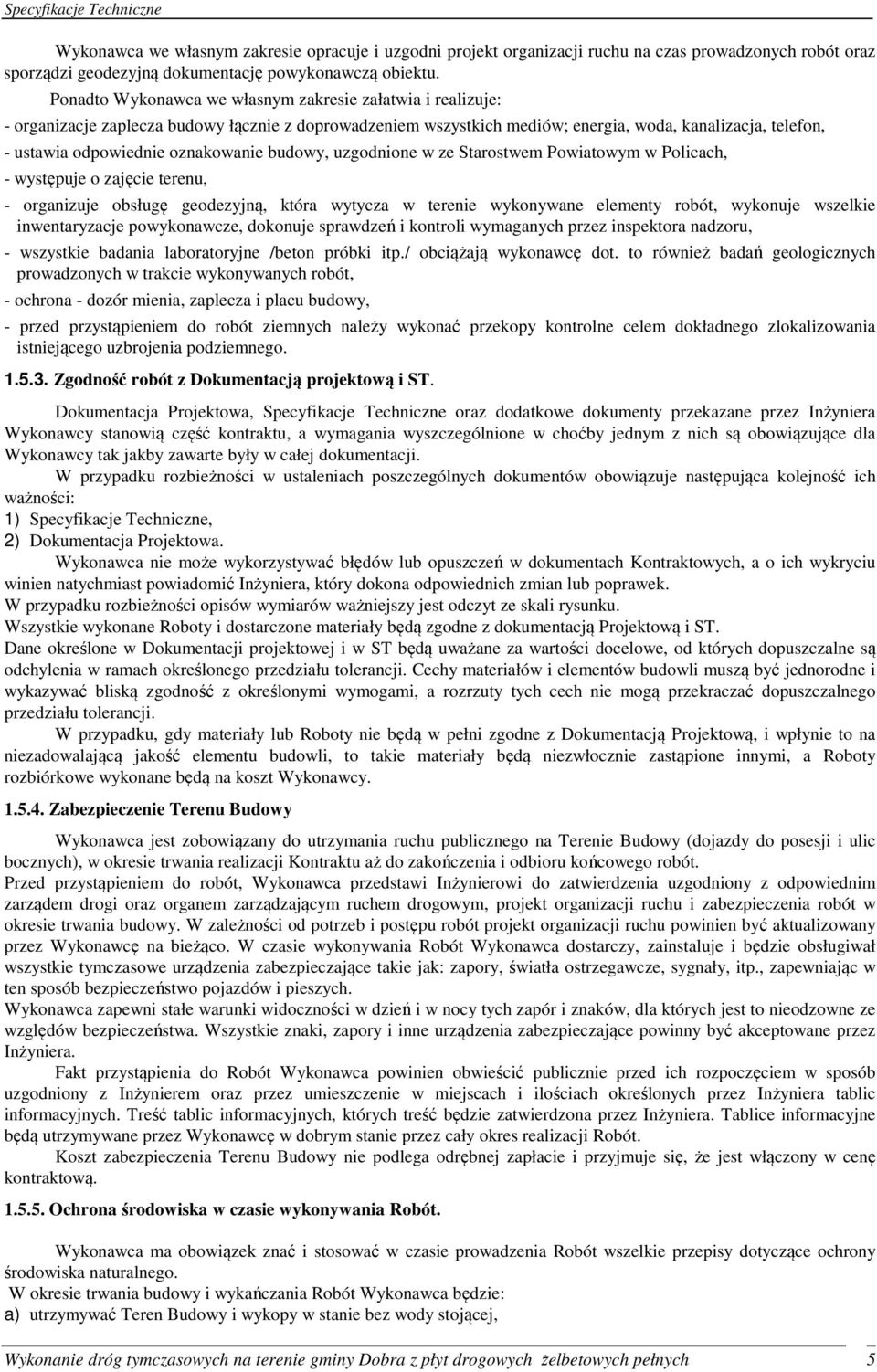 oznakowanie budowy, uzgodnione w ze Starostwem Powiatowym w Policach, - występuje o zajęcie terenu, - organizuje obsługę geodezyjną, która wytycza w terenie wykonywane elementy robót, wykonuje