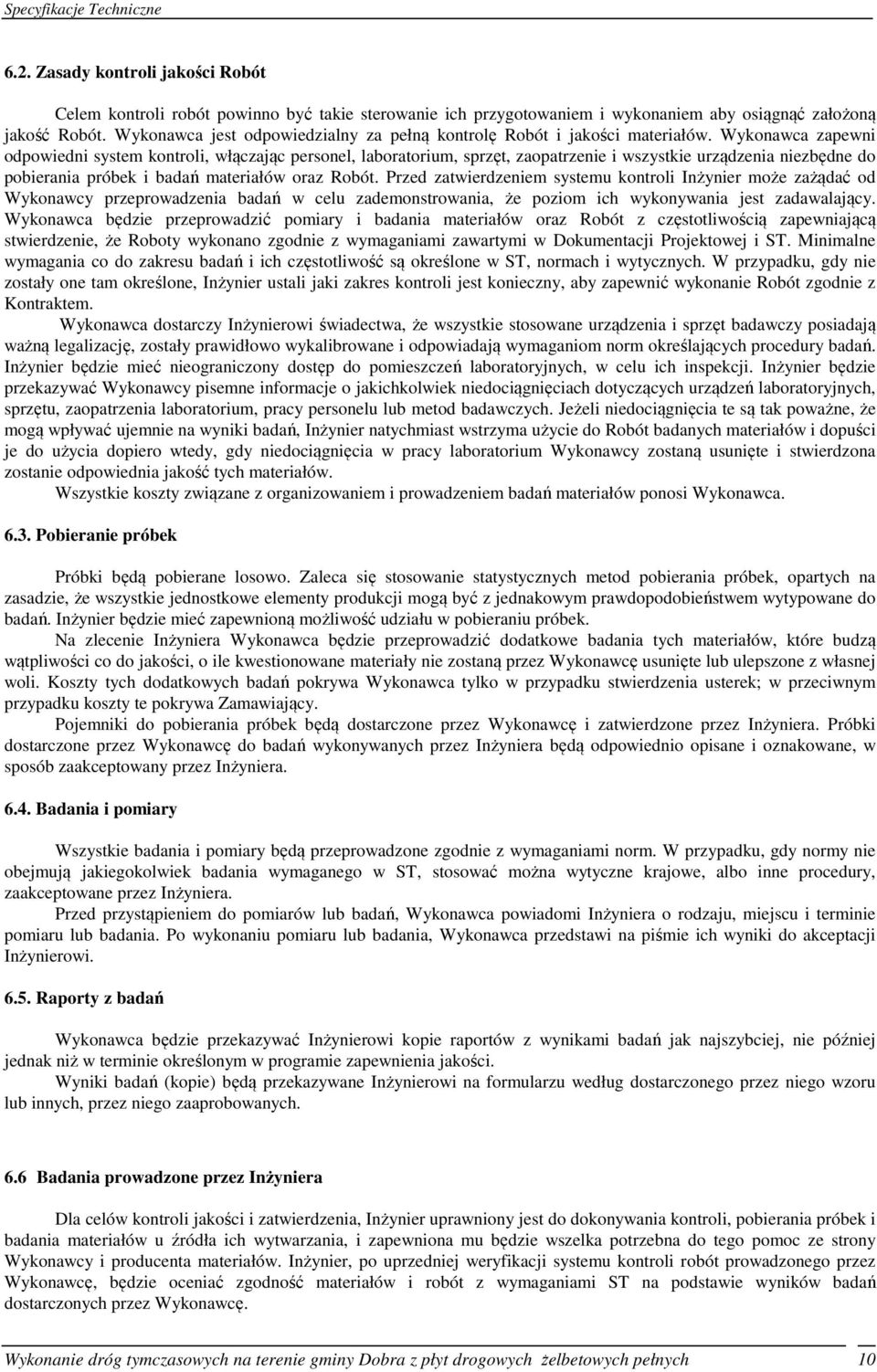 Wykonawca zapewni odpowiedni system kontroli, włączając personel, laboratorium, sprzęt, zaopatrzenie i wszystkie urządzenia niezbędne do pobierania próbek i badań materiałów oraz Robót.