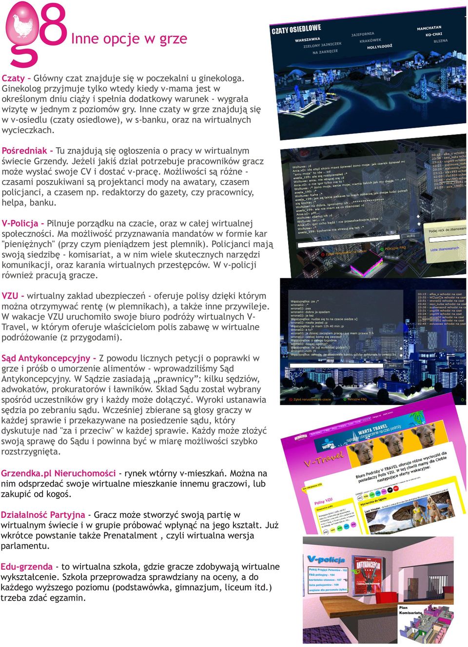 Inne czty w grze znjdujà siæ w v-osiedlu (czty osiedlowe), w s-bnku, orz n wirtulnych wycieczkch. Poúrednik - Tu znjdujà siæ ogùoszeni o prcy w wirtulnym úwiecie Grzendy.