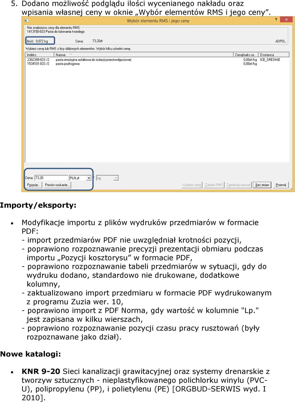 podczas importu Pozycji kosztorysu w formacie PDF, - poprawiono rozpoznawanie tabeli przedmiarów w sytuacji, gdy do wydruku dodano, standardowo nie drukowane, dodatkowe kolumny, - zaktualizowano