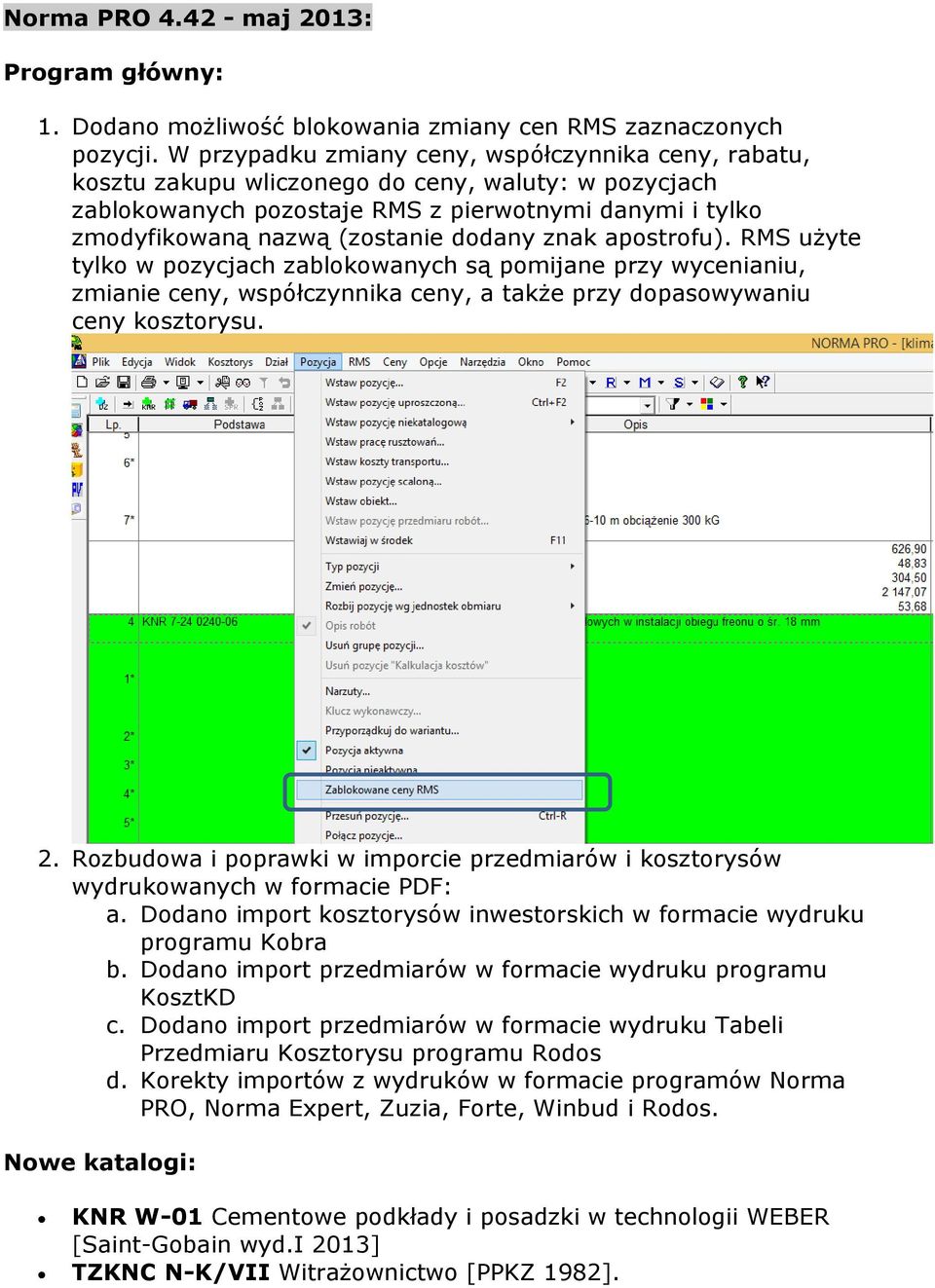 dodany znak apostrofu). RMS użyte tylko w pozycjach zablokowanych są pomijane przy wycenianiu, zmianie ceny, współczynnika ceny, a także przy dopasowywaniu ceny kosztorysu. 2.