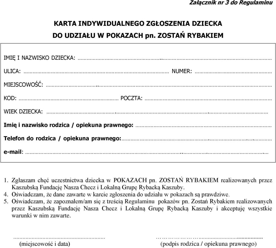 ZOSTAŃ RYBAKIEM realizowanych przez Kaszubską Fundację Nasza Checz i Lokalną Grupę Rybacką Kaszuby. 4. Oświadczam, że dane zawarte w karcie zgłoszenia do udziału w pokazach są prawdziwe. 5.