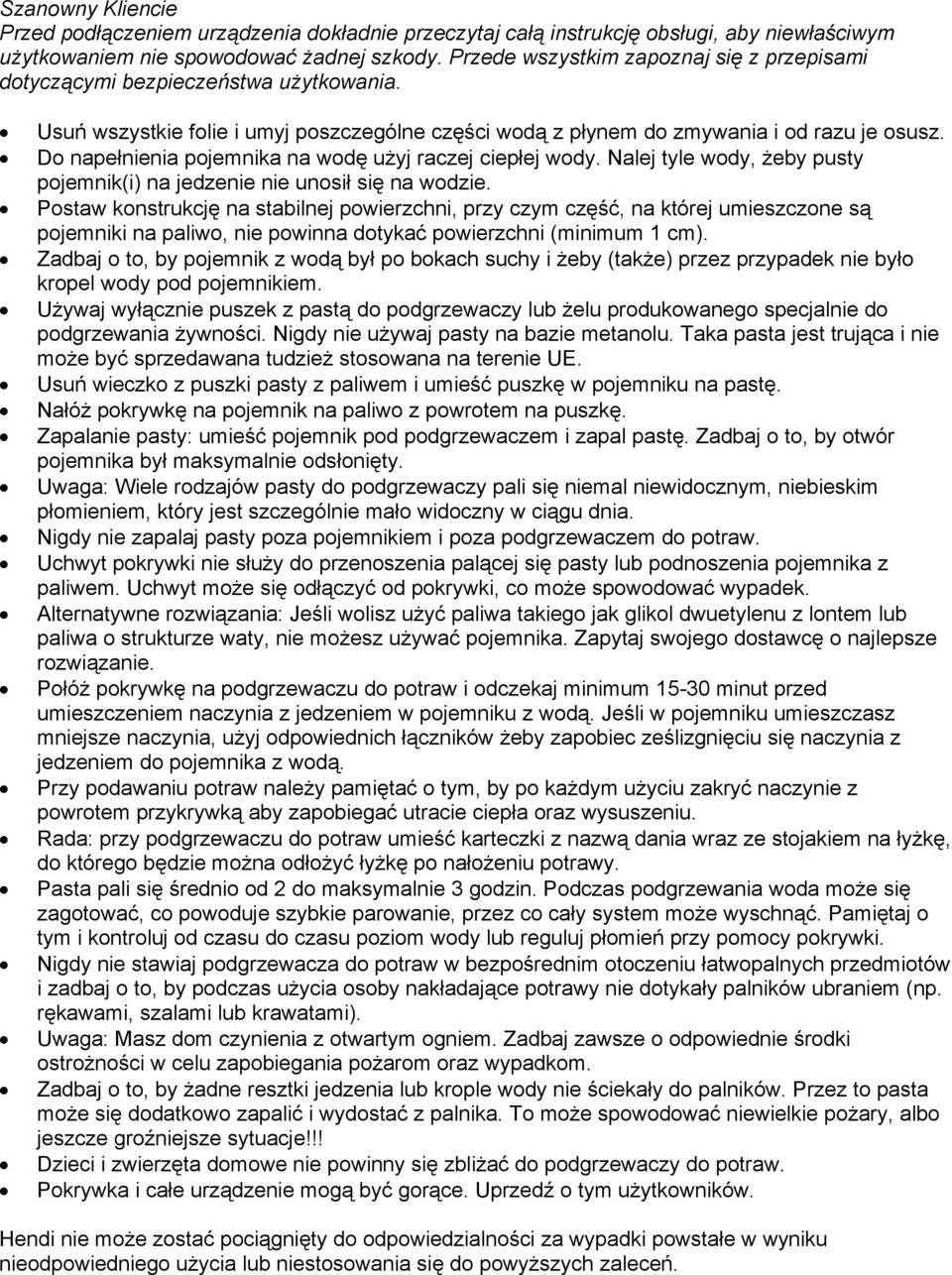 Do napełnienia pojemnika na wodę użyj raczej ciepłej wody. Nalej tyle wody, żeby pusty pojemnik(i) na jedzenie nie unosił się na wodzie.
