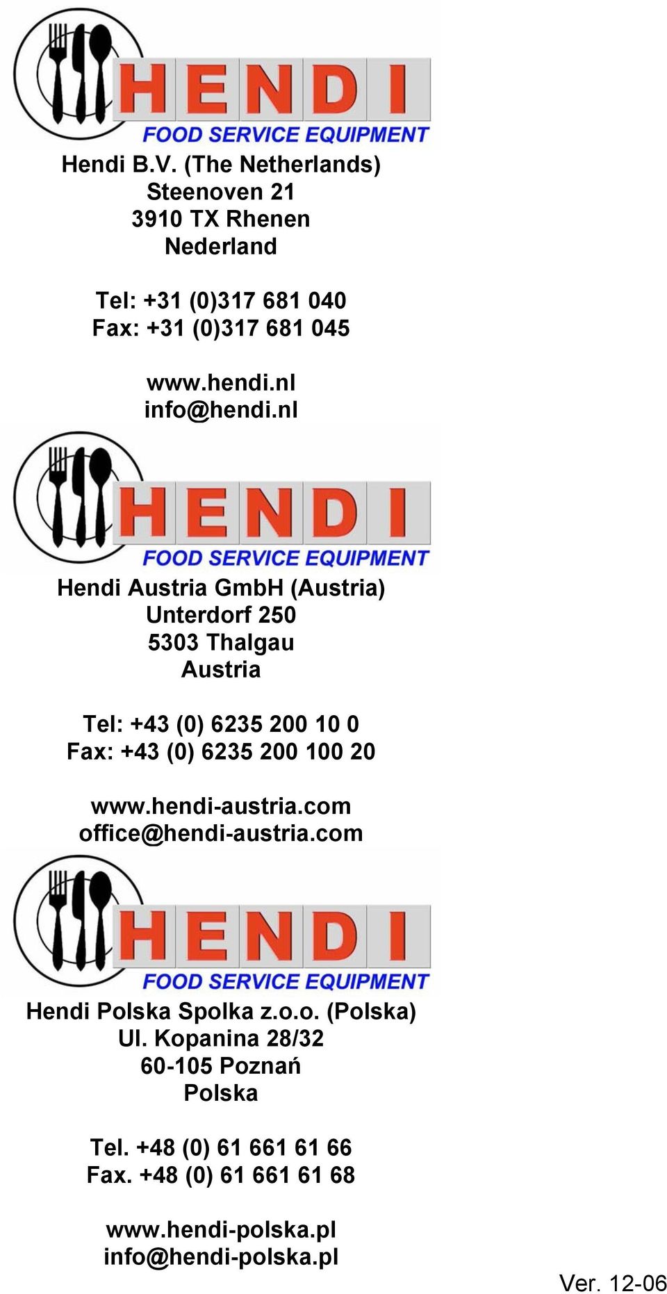 nl Hendi Austria GmbH (Austria) Unterdorf 250 5303 Thalgau Austria Tel: +43 (0) 6235 200 10 0 Fax: +43 (0) 6235 200 100