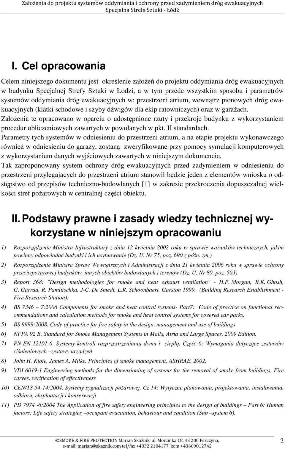 Założenia te opracowano w oparciu o udostępnione rzuty i przekroje budynku z wykorzystaniem procedur obliczeniowych zawartych w powołanych w pkt. II standardach.