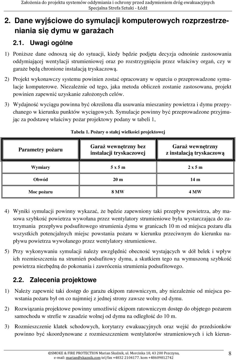 garaże będą chronione instalacją tryskaczową. 2) Projekt wykonawczy systemu powinien zostać opracowany w oparciu o przeprowadzone symulacje komputerowe.