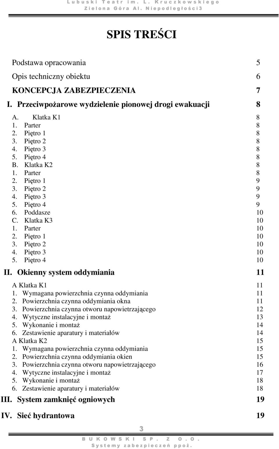 Piętro 3 10 5. Piętro 4 10 II. Okienny system oddymiania 11 A Klatka K1 11 1. Wymagana powierzchnia czynna oddymiania 11 2. Powierzchnia czynna oddymiania okna 11 3.