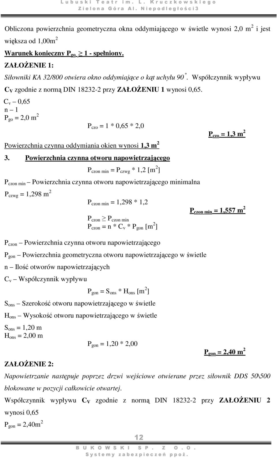 C v 0,65 n 1 P go = 2,0 m 2 P czo = 1 * 0,65 * 2,0 Powierzchnia czynna oddymiania okien wynosi 1,3 m 2 3.