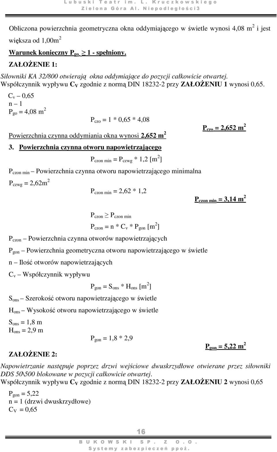 C v 0,65 n 1 P go = 4,08 m 2 P czo = 1 * 0,65 * 4,08 Powierzchnia czynna oddymiania okna wynosi 2,652 m 2 3.