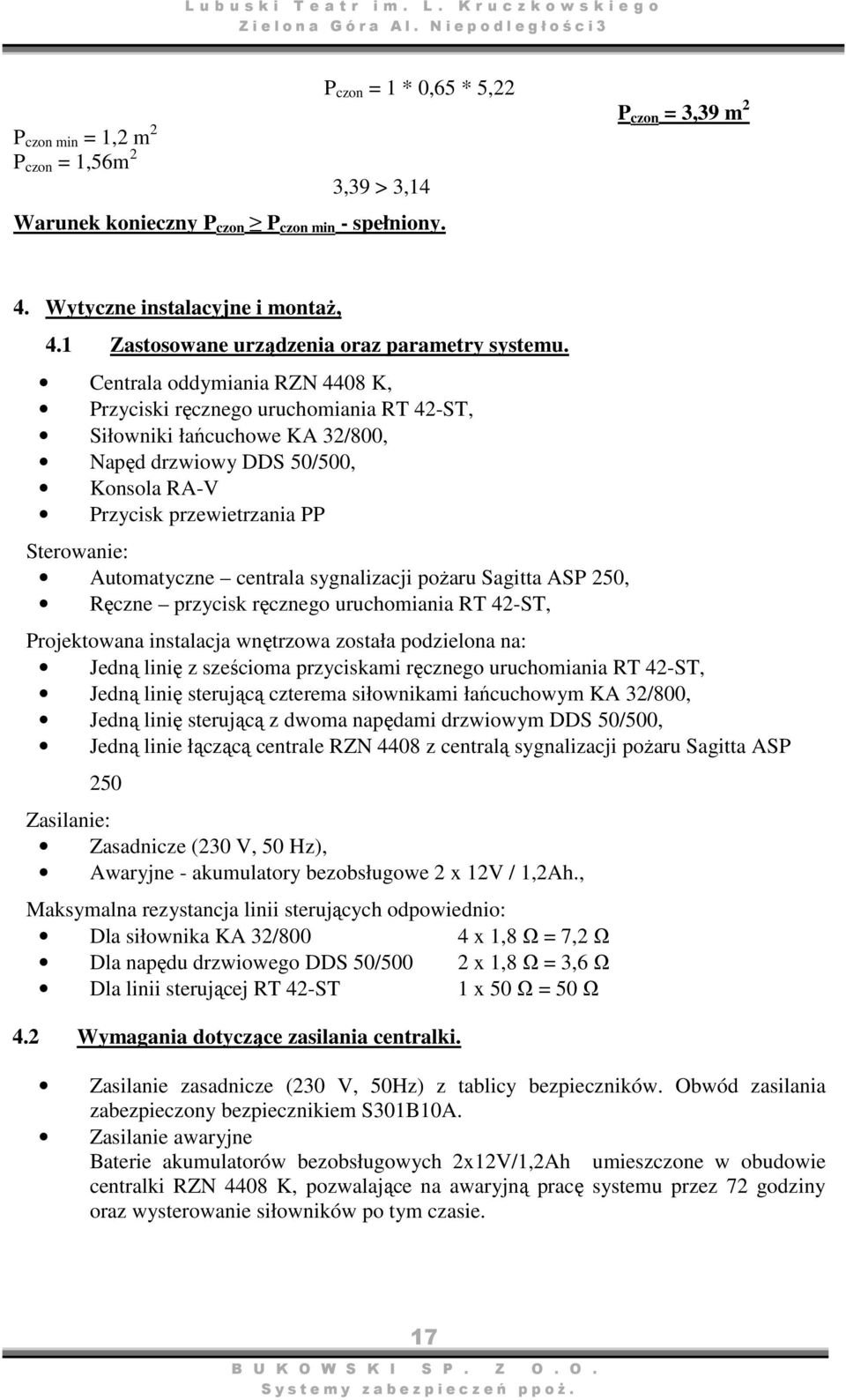 Centrala oddymiania RZN 4408 K, Przyciski ręcznego uruchomiania RT 42-ST, Siłowniki łańcuchowe KA 32/800, Napęd drzwiowy DDS 50/500, Konsola RA-V Przycisk przewietrzania PP Sterowanie: Automatyczne