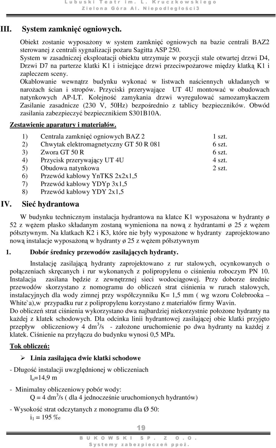 Okablowanie wewnątrz budynku wykonać w listwach naściennych układanych w narożach ścian i stropów. Przyciski przerywające UT 4U montować w obudowach natynkowych AP-LT.