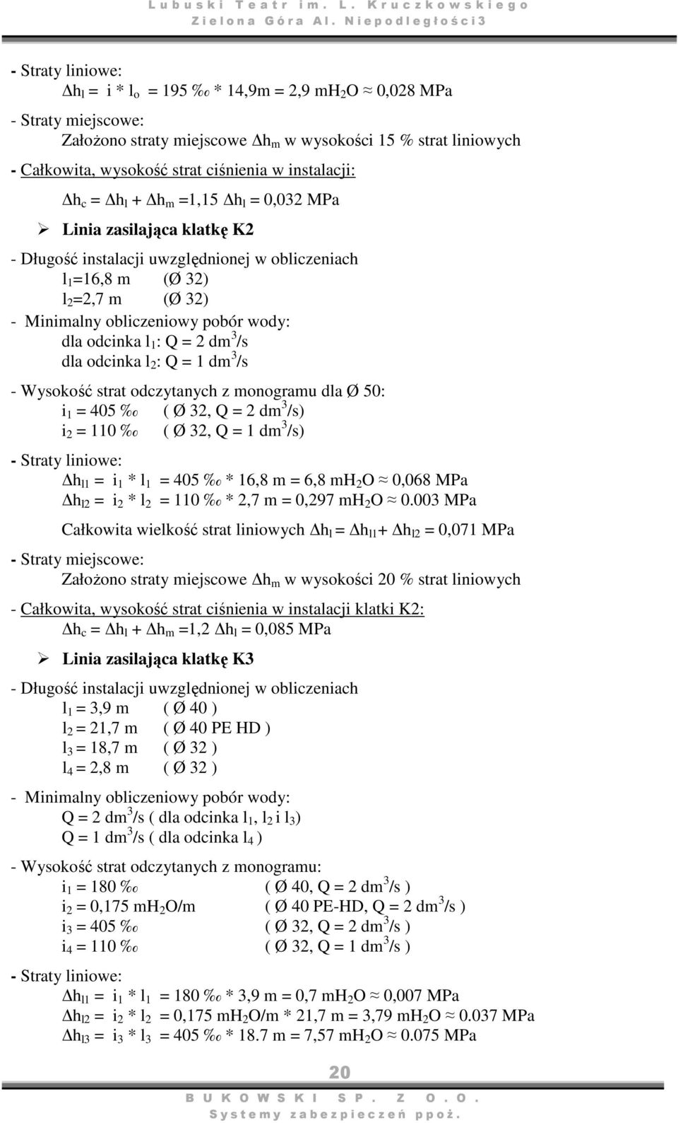 wody: dla odcinka l 1 : Q = 2 dm 3 /s dla odcinka l 2 : Q = 1 dm 3 /s - Wysokość strat odczytanych z monogramu dla Ø 50: i 1 = 405 ( Ø 32, Q = 2 dm 3 /s) i 2 = 110 ( Ø 32, Q = 1 dm 3 /s) - Straty