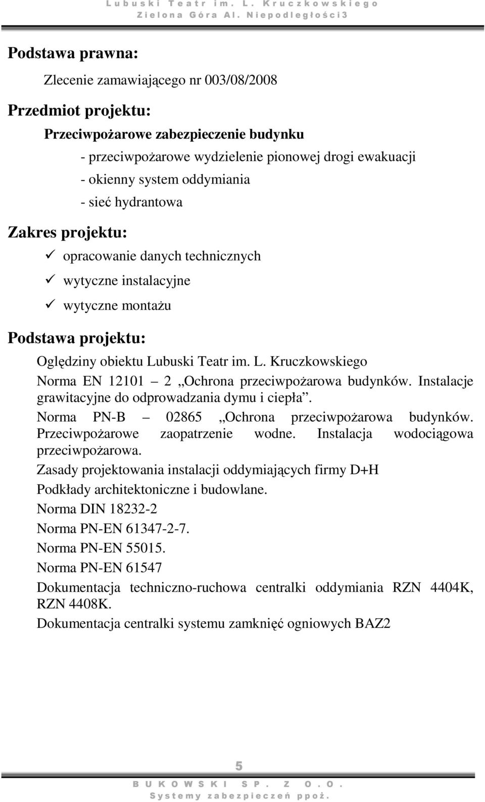 buski Teatr im. L. Kruczkowskiego Norma EN 12101 2 Ochrona przeciwpożarowa budynków. Instalacje grawitacyjne do odprowadzania dymu i ciepła. Norma PN-B 02865 Ochrona przeciwpożarowa budynków.