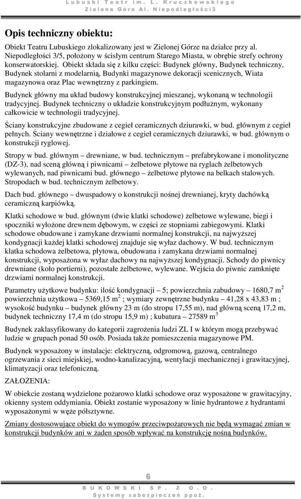 Obiekt składa się z kilku części: Budynek główny, Budynek techniczny, Budynek stolarni z modelarnią, Budynki magazynowe dekoracji scenicznych, Wiata magazynowa oraz Plac wewnętrzny z parkingiem.