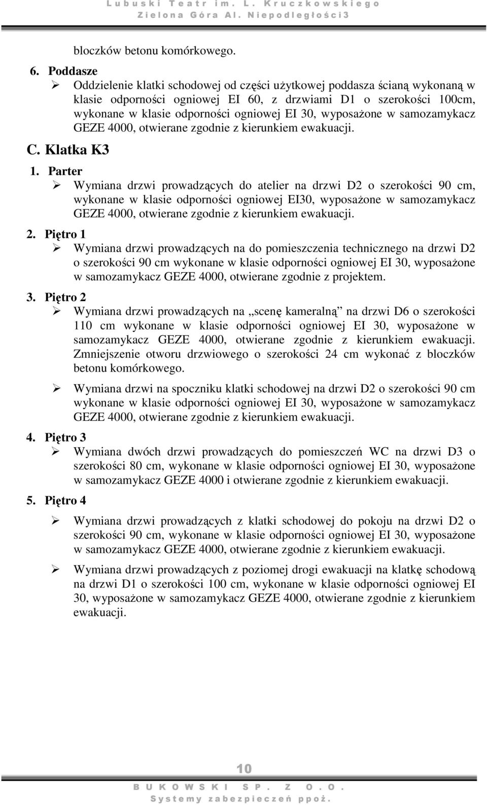 wyposażone w samozamykacz GEZE 4000, otwierane zgodnie z kierunkiem ewakuacji. C. Klatka K3 1.