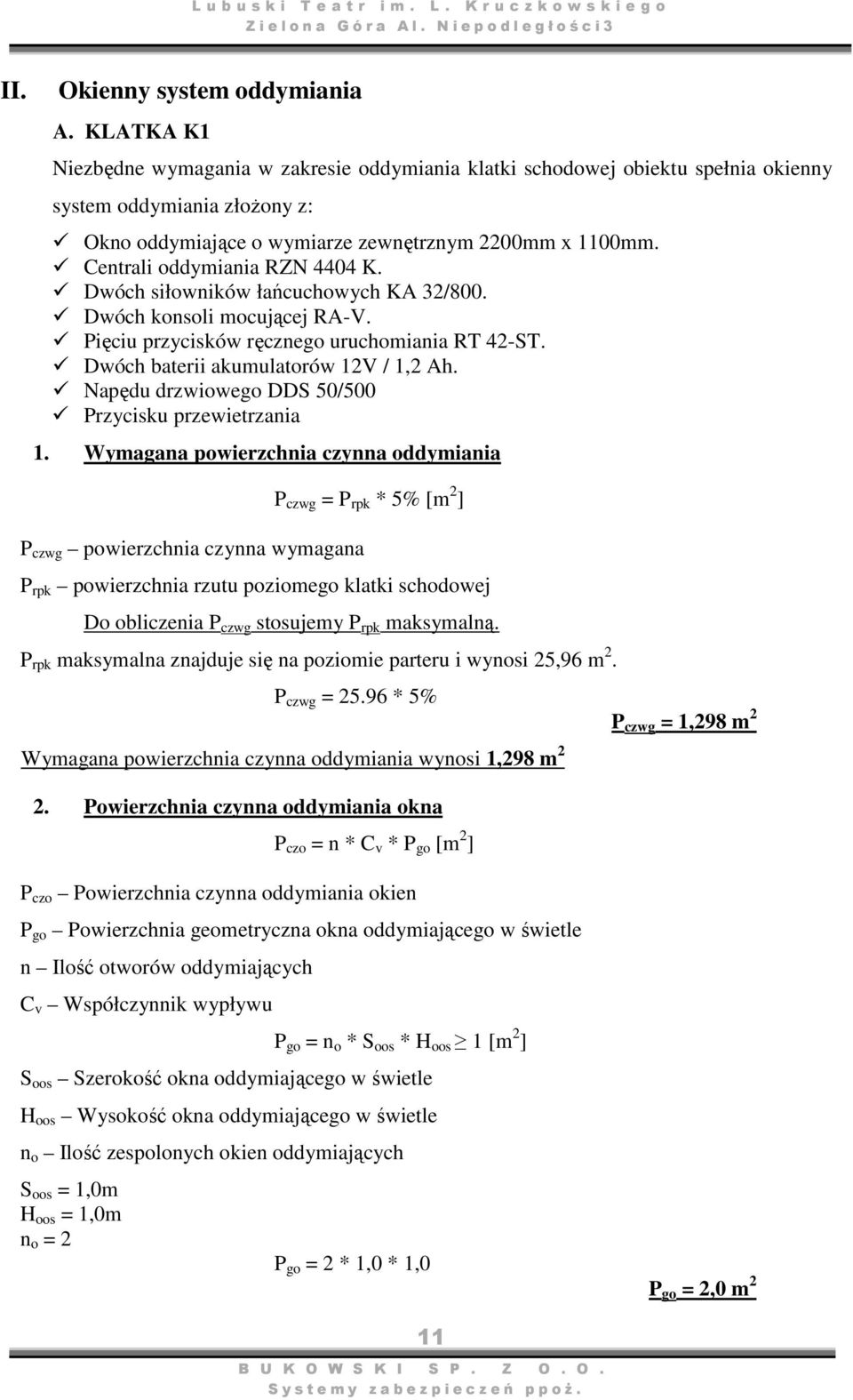 Centrali oddymiania RZN 4404 K. Dwóch siłowników łańcuchowych KA 32/800. Dwóch konsoli mocującej RA-V. Pięciu przycisków ręcznego uruchomiania RT 42-ST. Dwóch baterii akumulatorów 12V / 1,2 Ah.