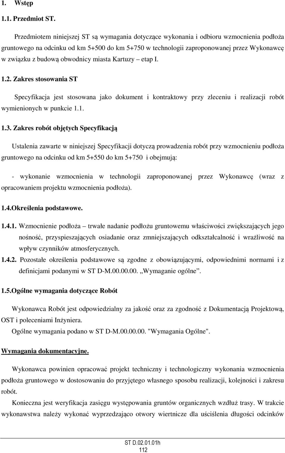 obwodnicy miasta Kartuzy etap I. 1.2. Zakres stosowania ST Specyfikacja jest stosowana jako dokument i kontraktowy przy zleceniu i realizacji robót wymienionych w punkcie 1.1. 1.3.