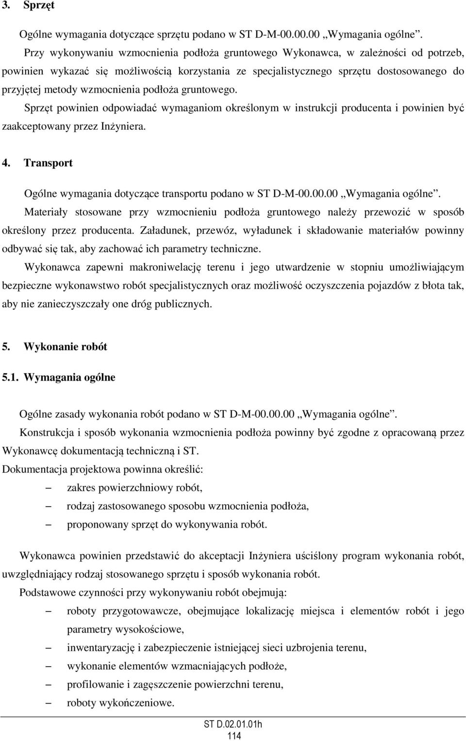 wzmocnienia podłoża gruntowego. Sprzęt powinien odpowiadać wymaganiom określonym w instrukcji producenta i powinien być zaakceptowany przez Inżyniera. 4.