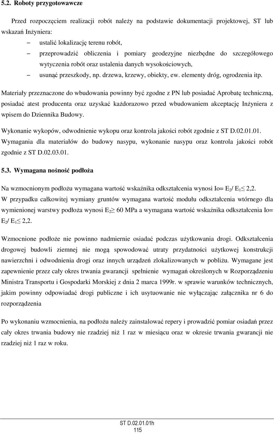 Materiały przeznaczone do wbudowania powinny być zgodne z PN lub posiadać Aprobatę techniczną, posiadać atest producenta oraz uzyskać każdorazowo przed wbudowaniem akceptację Inżyniera z wpisem do