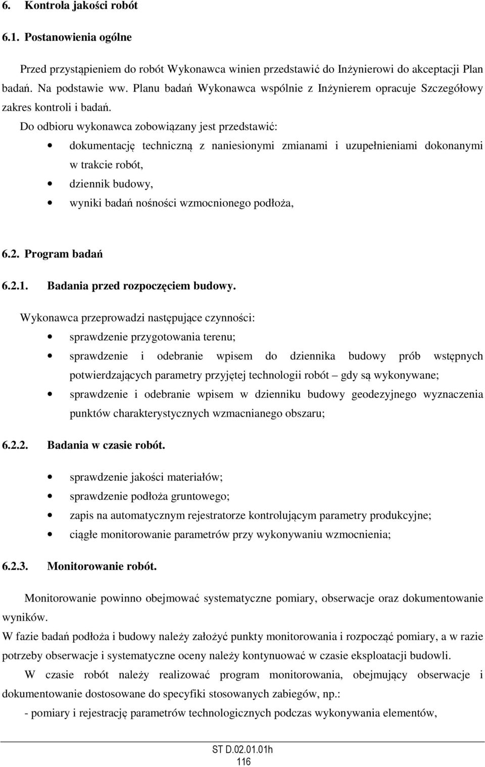 Do odbioru wykonawca zobowiązany jest przedstawić: dokumentację techniczną z naniesionymi zmianami i uzupełnieniami dokonanymi w trakcie robót, dziennik budowy, wyniki badań nośności wzmocnionego