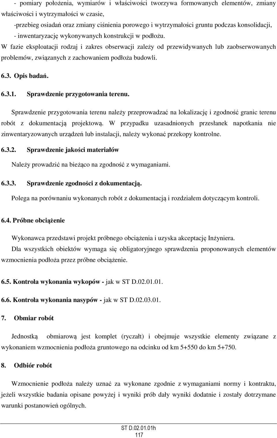 W fazie eksploatacji rodzaj i zakres obserwacji zależy od przewidywanych lub zaobserwowanych problemów, związanych z zachowaniem podłoża budowli. 6.3. Opis badań. 6.3.1.