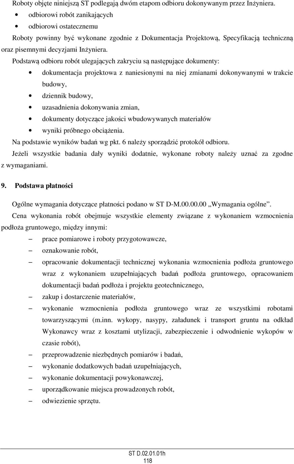 Podstawą odbioru robót ulegających zakryciu są następujące dokumenty: dokumentacja projektowa z naniesionymi na niej zmianami dokonywanymi w trakcie budowy, dziennik budowy, uzasadnienia dokonywania