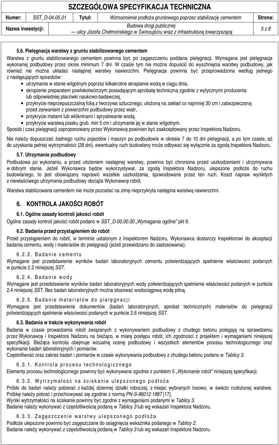 Pielęgnacja powinna być przeprowadzona według jednego z następujących sposobów: utrzymanie w stanie wilgotnym poprzez kilkakrotne skrapianie wodą w ciągu dnia, skropienie preparatem powłokotwórczym