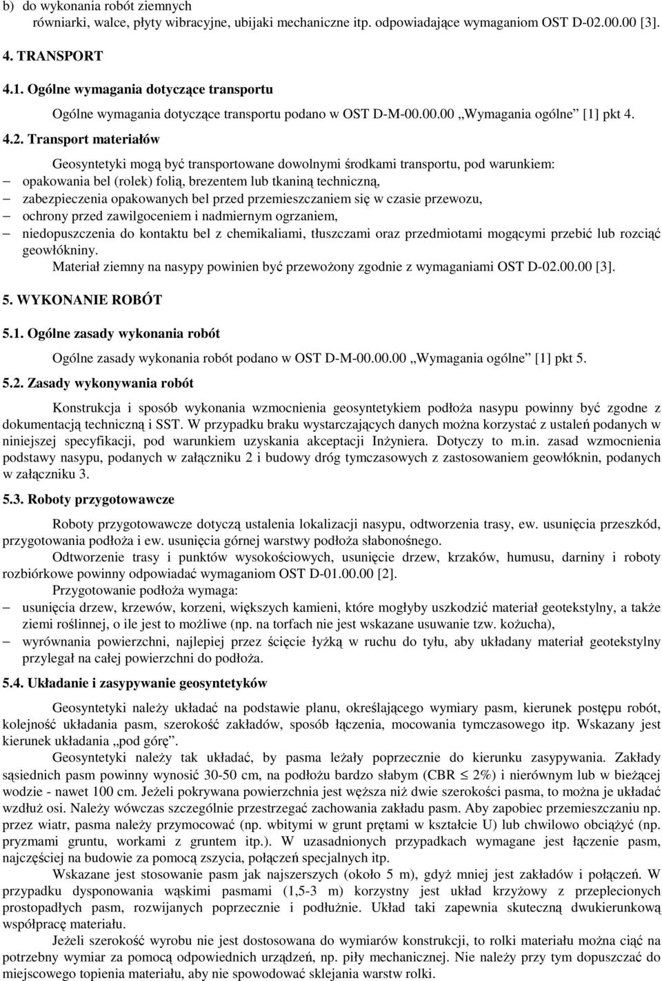 Transport materiałów Geosyntetyki mogą być transportowane dowolnymi środkami transportu, pod warunkiem: opakowania bel (rolek) folią, brezentem lub tkaniną techniczną, zabezpieczenia opakowanych bel