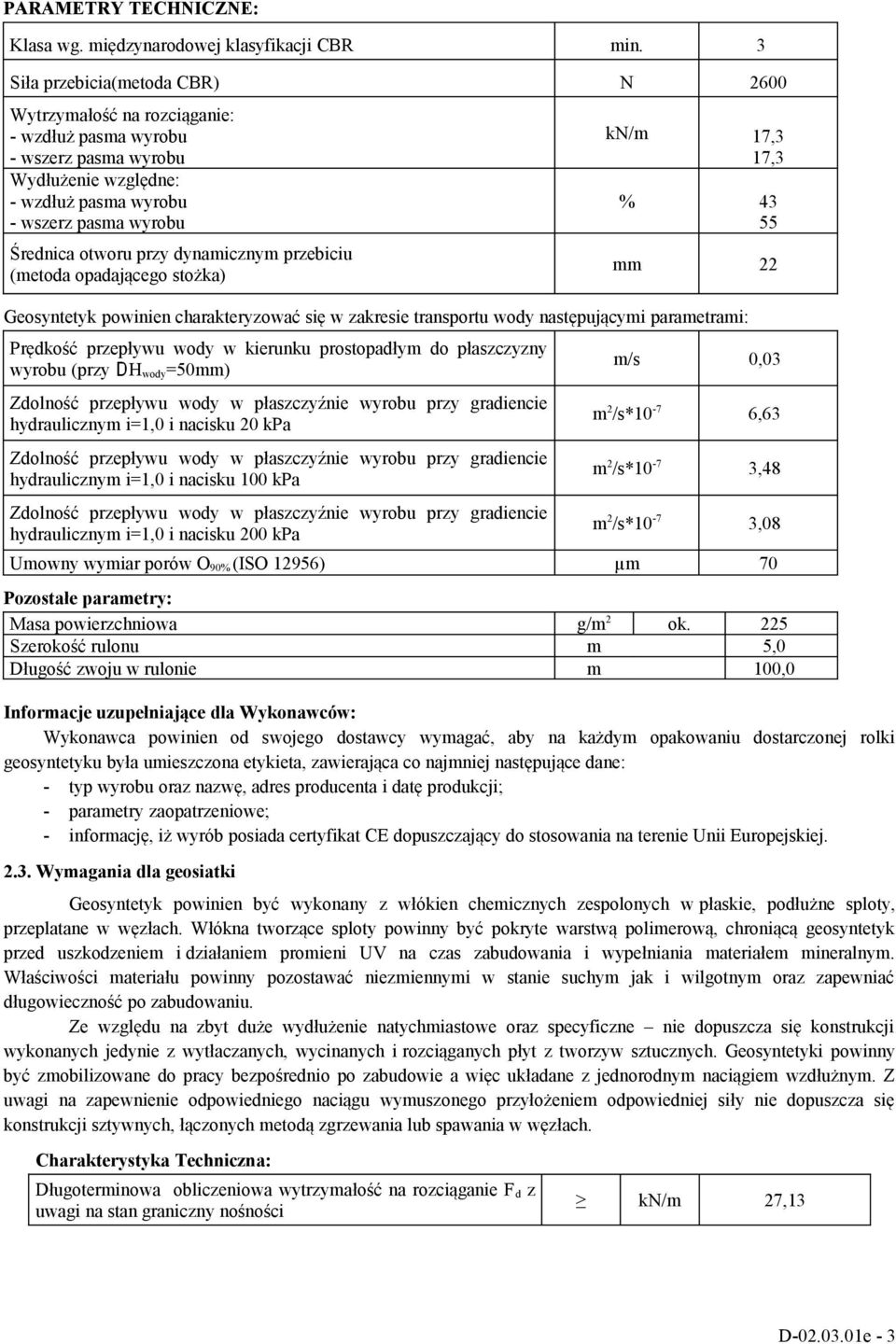 dynamicznym przebiciu (metoda opadającego stożka) kn/m 17,3 17,3 % 43 55 mm 22 Geosyntetyk powinien charakteryzować się w zakresie transportu wody następującymi parametrami: Prędkość przepływu wody w