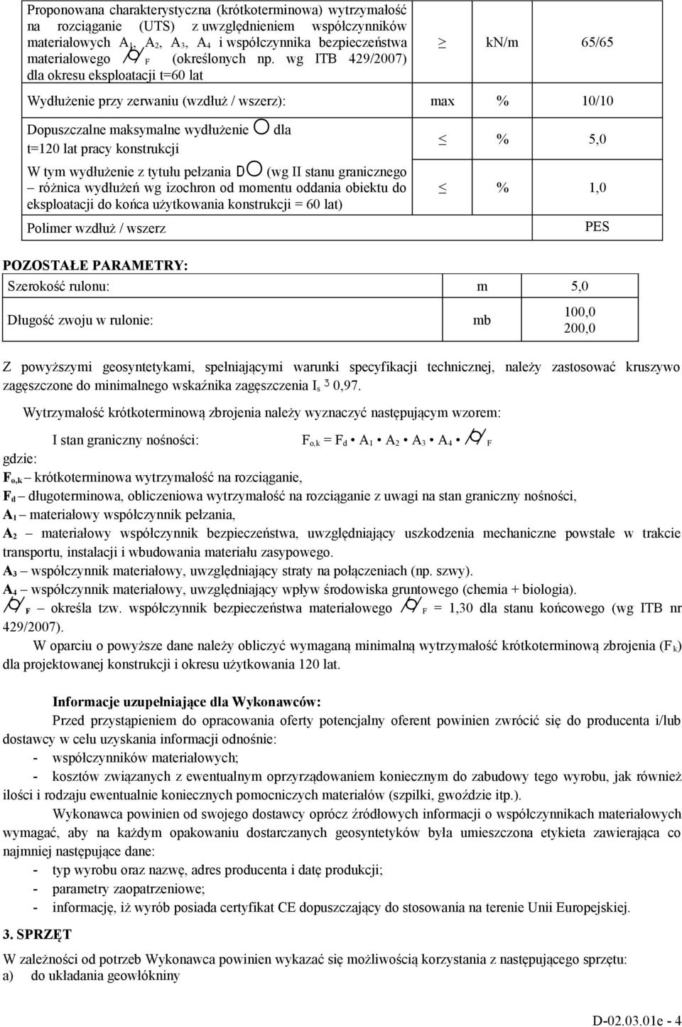 wg ITB 429/2007) dla okresu eksploatacji t=60 lat kn/m 65/65 Wydłużenie przy zerwaniu (wzdłuż / wszerz): max % 10/10 Dopuszczalne maksymalne wydłużenie dla t=120 lat pracy konstrukcji W tym