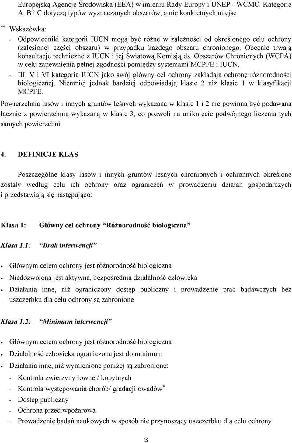 Obecnie trwają konsultacje techniczne z IUCN i jej Światową Komisją ds. Obszarów Chronionych (WCPA) w celu zapewnienia pełnej zgodności pomiędzy systemami MCPFE i IUCN.