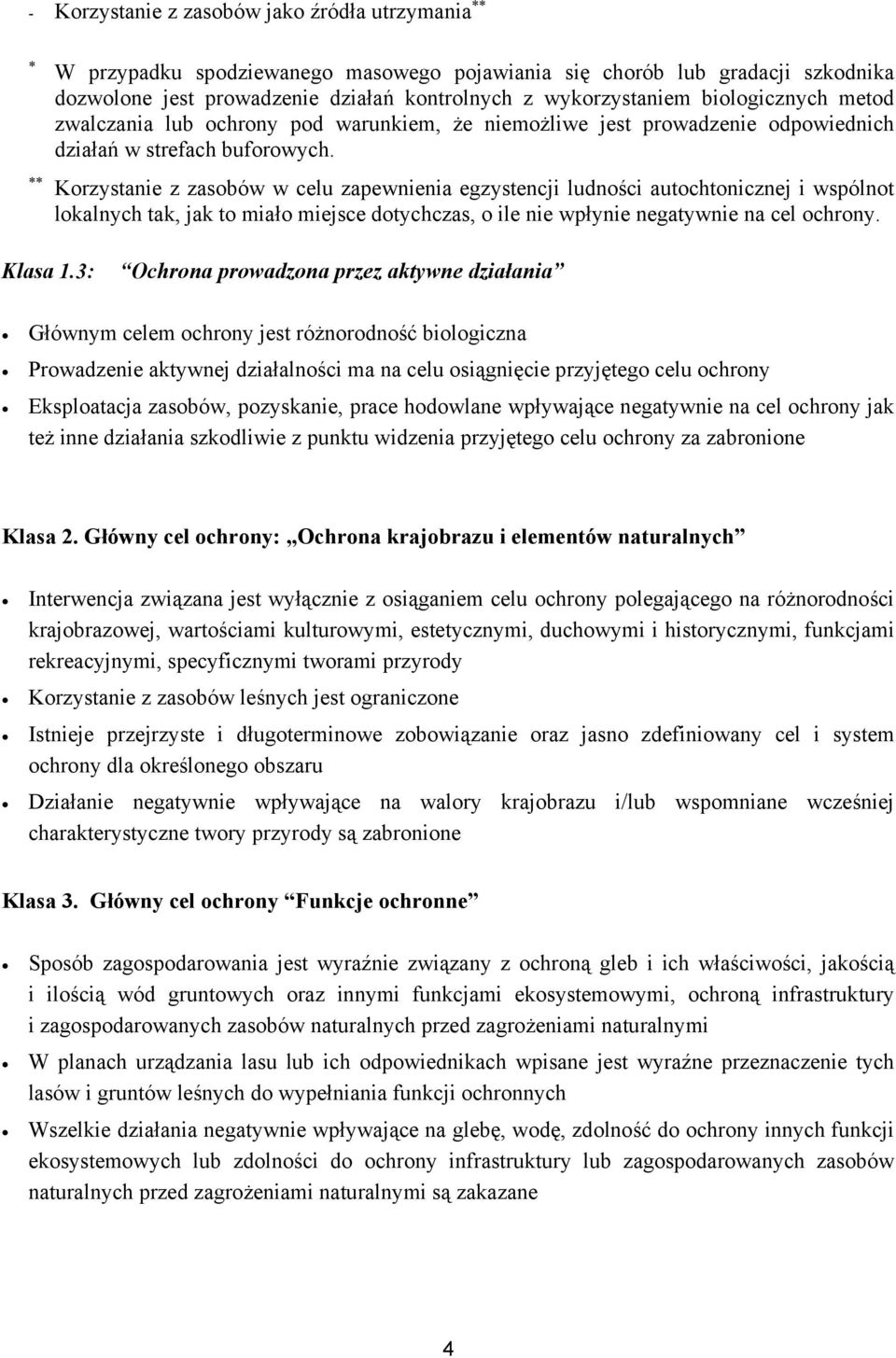Korzystanie z zasobów w celu zapewnienia egzystencji ludności autochtonicznej i wspólnot lokalnych tak, jak to miało miejsce dotychczas, o ile nie wpłynie negatywnie na cel ochrony. Klasa 1.