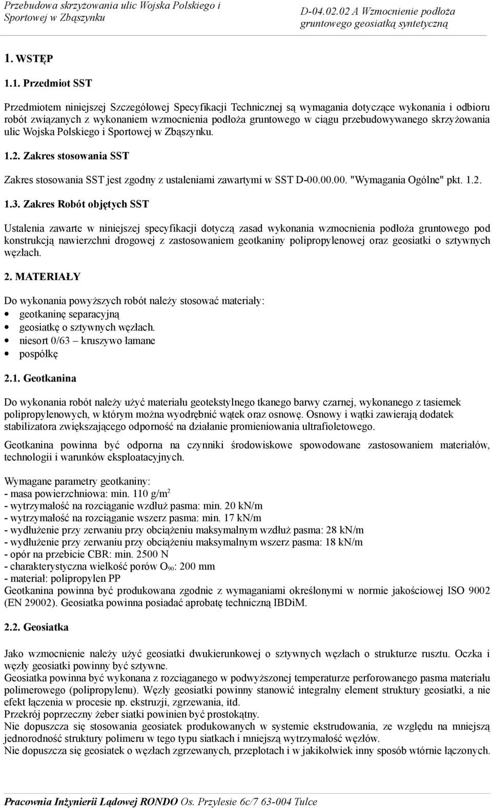 Zakres Robót objętych SST Ustalenia zawarte w niniejszej specyfikacji dotyczą zasad wykonania wzmocnienia podłoża gruntowego pod konstrukcją nawierzchni drogowej z zastosowaniem geotkaniny