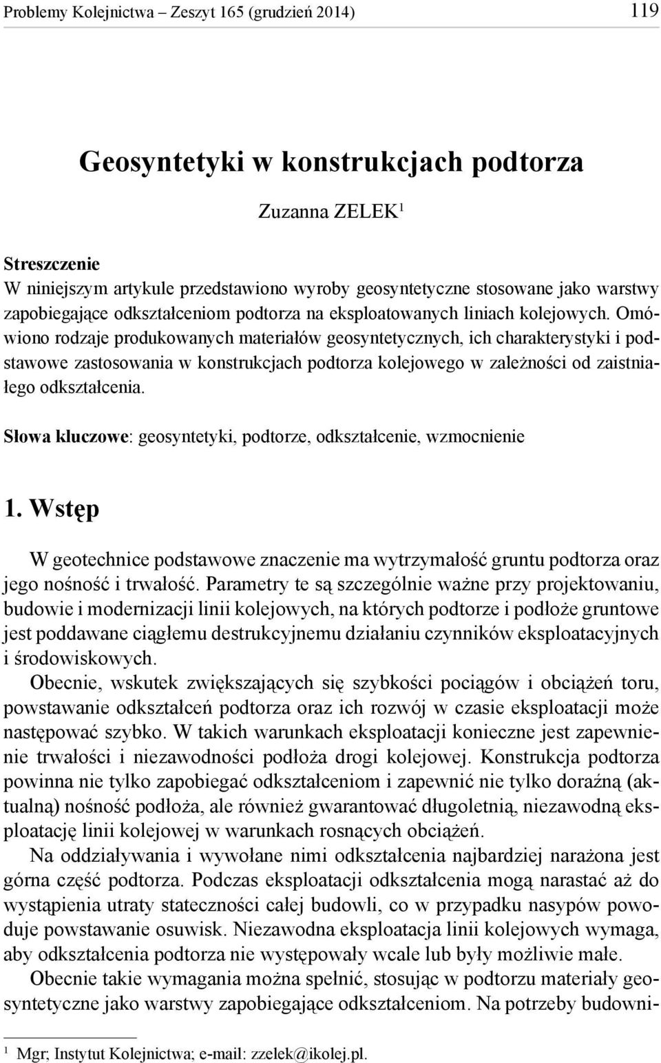 Omówiono rodzaje produkowanych materiałów geosyntetycznych, ich charakterystyki i podstawowe zastosowania w konstrukcjach podtorza kolejowego w zależności od zaistniałego odkształcenia.