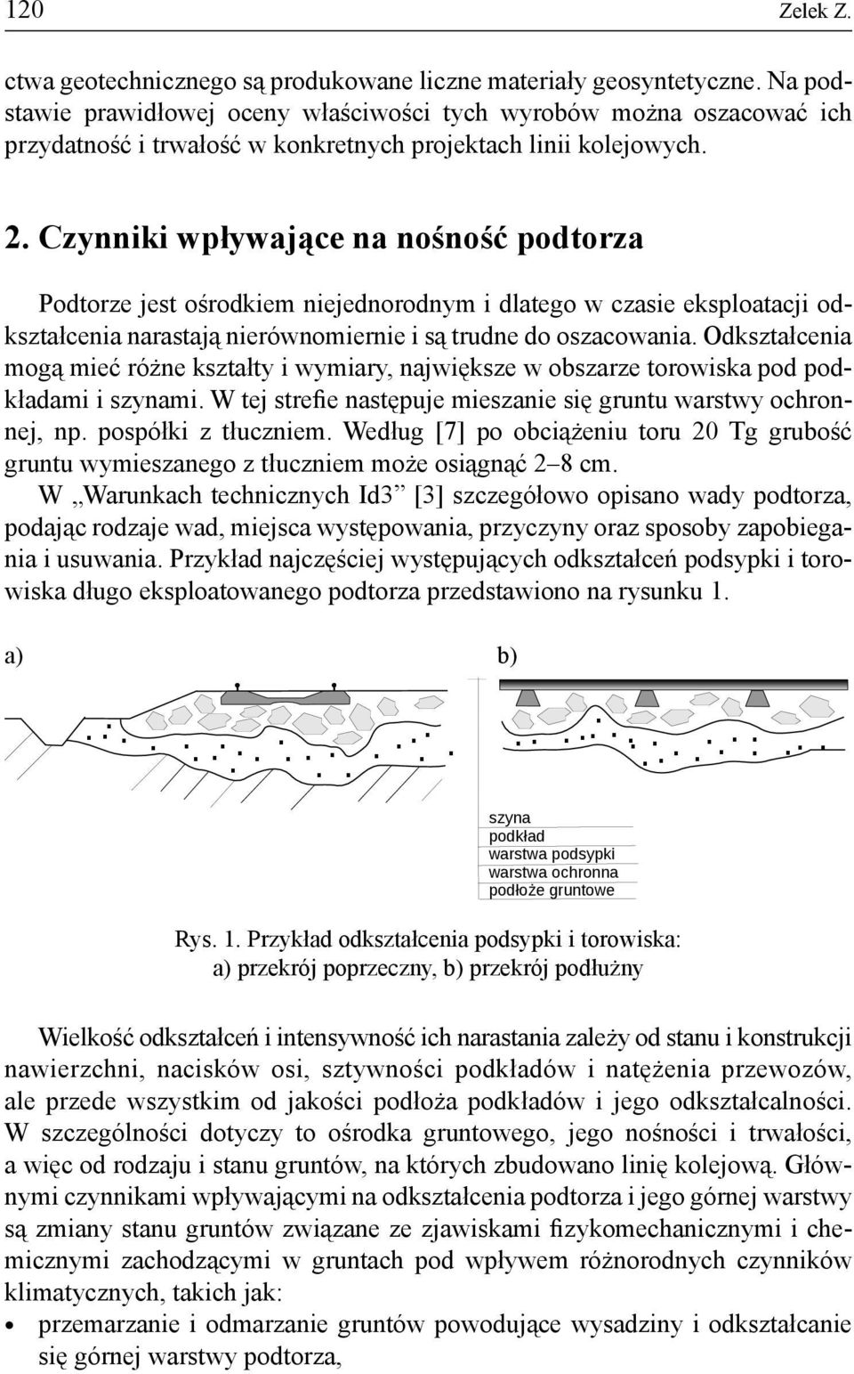 Czynniki wpływające na nośność podtorza Podtorze jest ośrodkiem niejednorodnym i dlatego w czasie eksploatacji odkształcenia narastają nierównomiernie i są trudne do oszacowania.