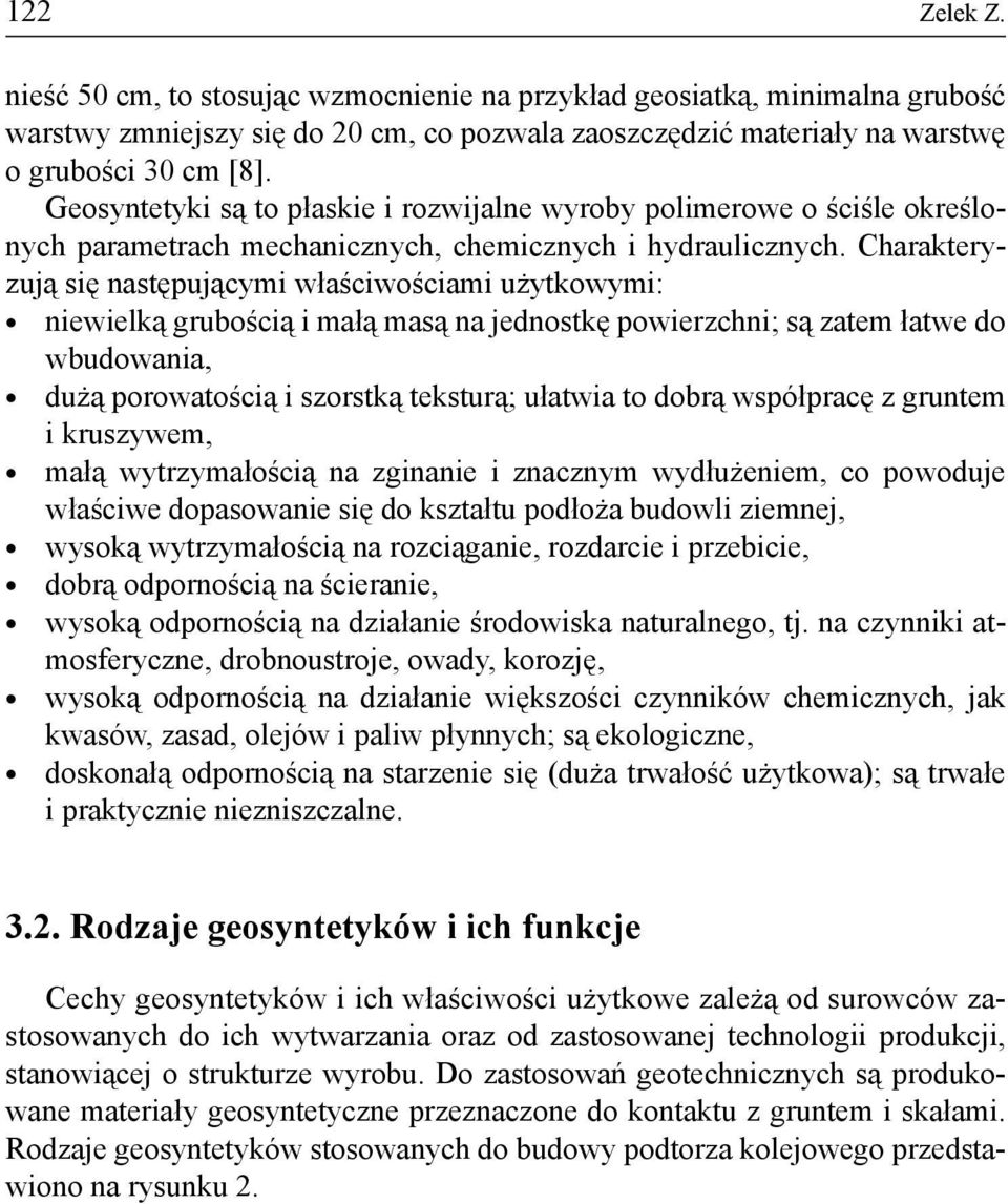 Charakteryzują się następującymi właściwościami użytkowymi: niewielką grubością i małą masą na jednostkę powierzchni; są zatem łatwe do wbudowania, dużą porowatością i szorstką teksturą; ułatwia to