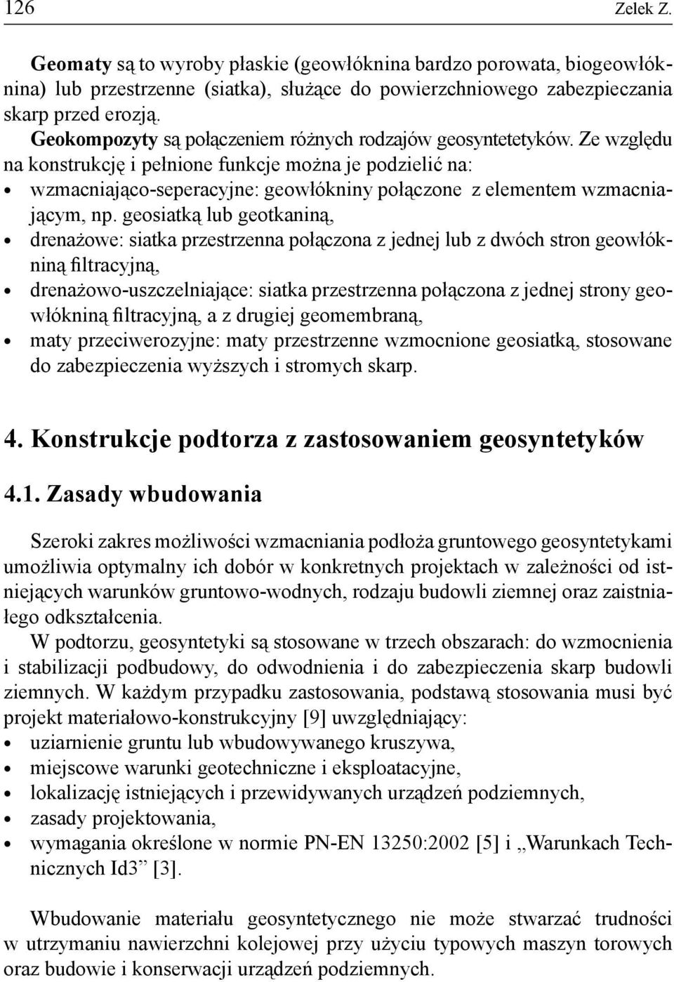Ze względu na konstrukcję i pełnione funkcje można je podzielić na: wzmacniająco-seperacyjne: geowłókniny połączone z elementem wzmacniającym, np.