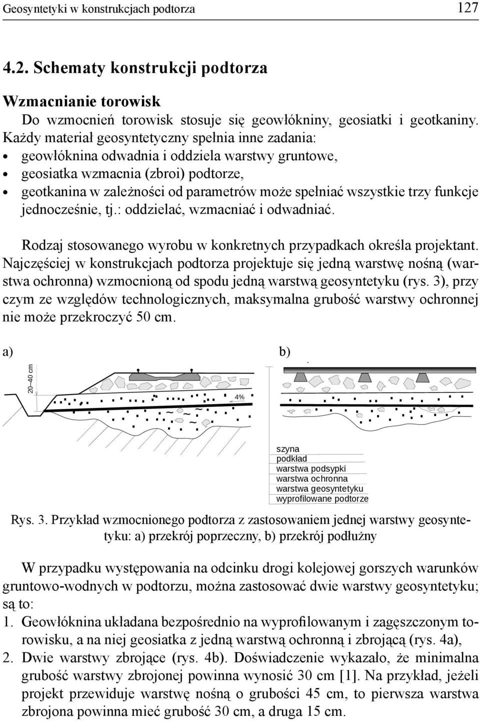 wszystkie trzy funkcje jednocześnie, tj.: oddzielać, wzmacniać i odwadniać. Rodzaj stosowanego wyrobu w konkretnych przypadkach określa projektant.