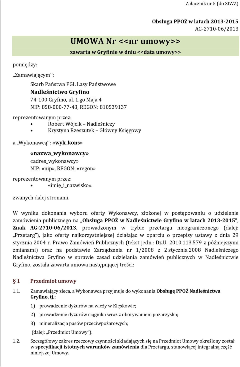 go Maja 4 NIP: 858-000-77-43, REGON: 810539137 reprezentowanym przez: Robert Wójcik Nadleśniczy Krystyna Rzeszutek Główny Księgowy a Wykonawcą : «wyk_kons» «nazwa_wykonawcy» «adres_wykonawcy» NIP: