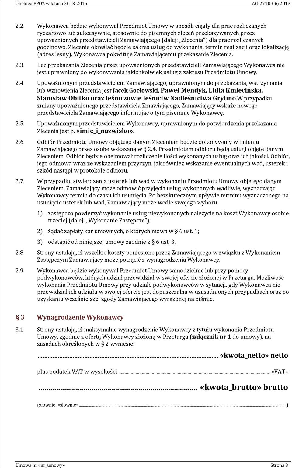 przedstawicieli Zamawiającego (dalej: Zlecenia ) dla prac rozliczanych godzinowo. Zlecenie określać będzie zakres usług do wykonania, termin realizacji oraz lokalizację (adres leśny).