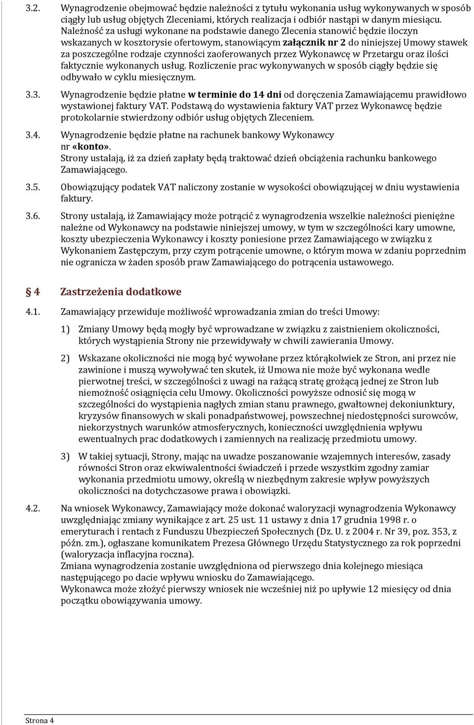czynności zaoferowanych przez Wykonawcę w Przetargu oraz ilości faktycznie wykonanych usług. Rozliczenie prac wykonywanych w sposób ciągły będzie się odbywało w cyklu miesięcznym. 3.