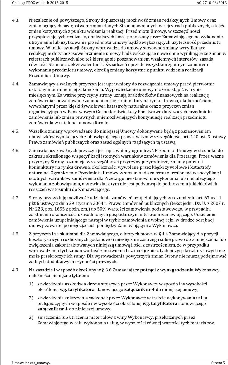 Niezależnie od powyższego, Strony dopuszczają możliwość zmian redakcyjnych Umowy oraz zmian będących następstwem zmian danych Stron ujawnionych w rejestrach publicznych, a także zmian korzystnych z